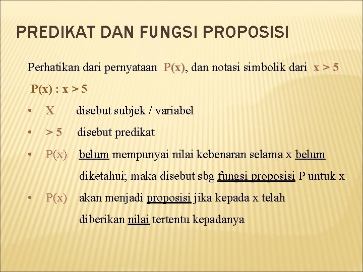 PREDIKAT DAN FUNGSI PROPOSISI Perhatikan dari pernyataan P(x), dan notasi simbolik dari x >