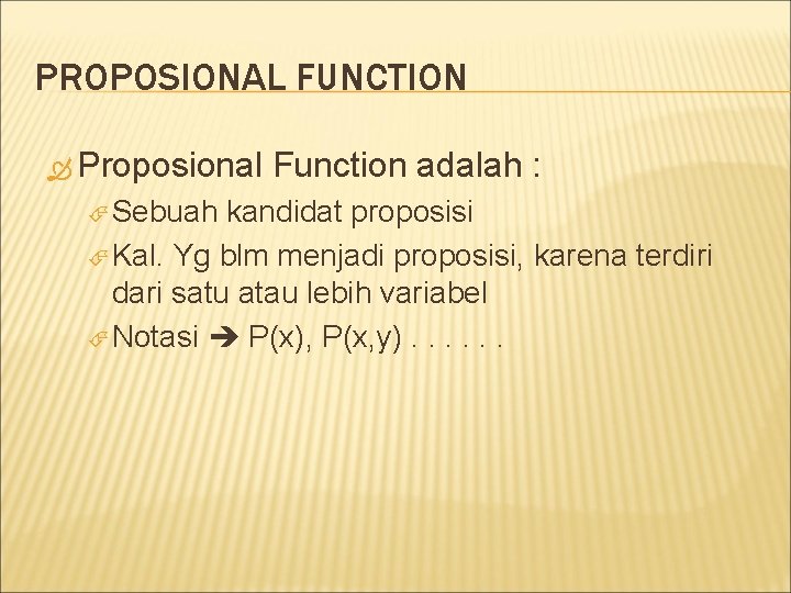 PROPOSIONAL FUNCTION Proposional Sebuah Function adalah : kandidat proposisi Kal. Yg blm menjadi proposisi,