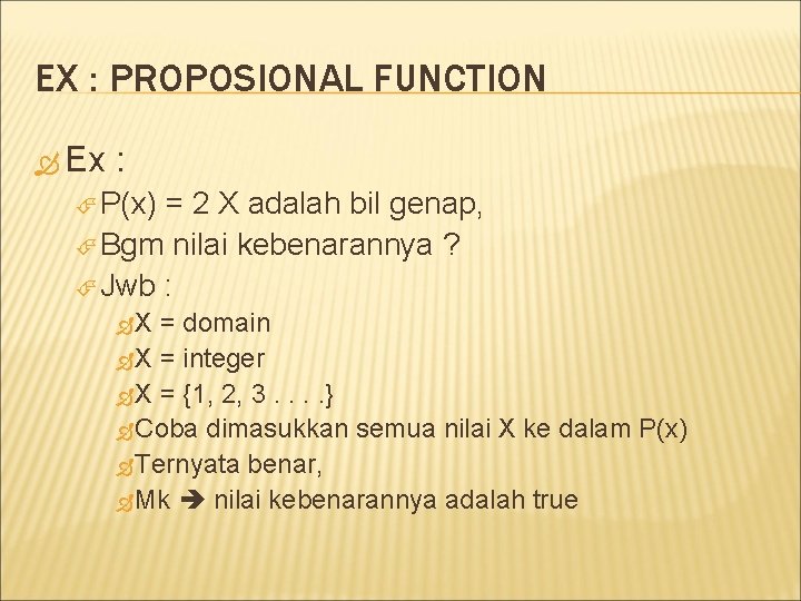 EX : PROPOSIONAL FUNCTION Ex : P(x) = 2 X adalah bil genap, Bgm