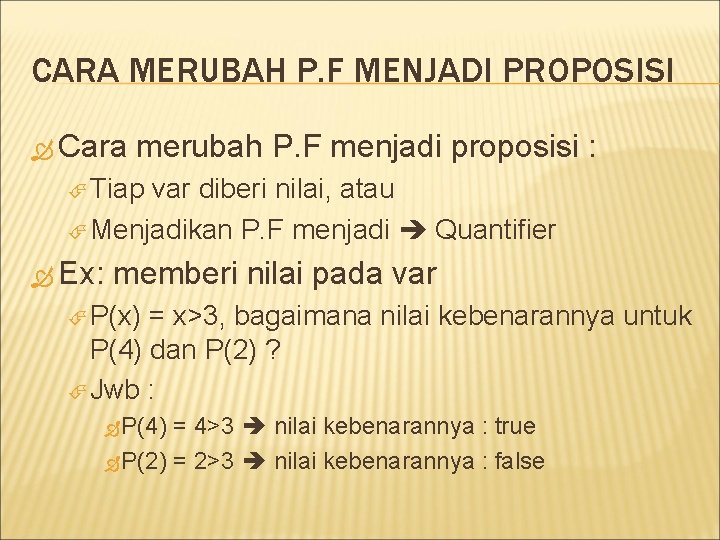 CARA MERUBAH P. F MENJADI PROPOSISI Cara merubah P. F menjadi proposisi : Tiap