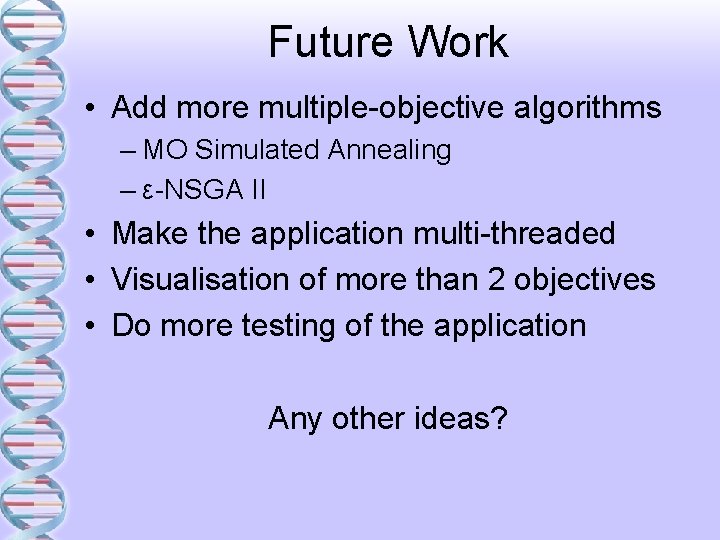 Future Work • Add more multiple-objective algorithms – MO Simulated Annealing – ε-NSGA II