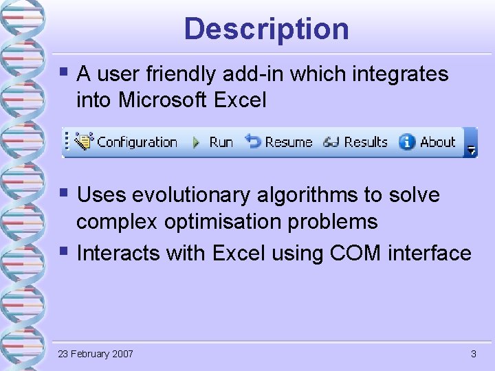 Description § A user friendly add-in which integrates into Microsoft Excel § Uses evolutionary