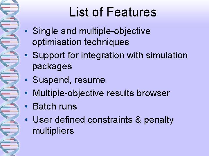 List of Features • Single and multiple-objective optimisation techniques • Support for integration with