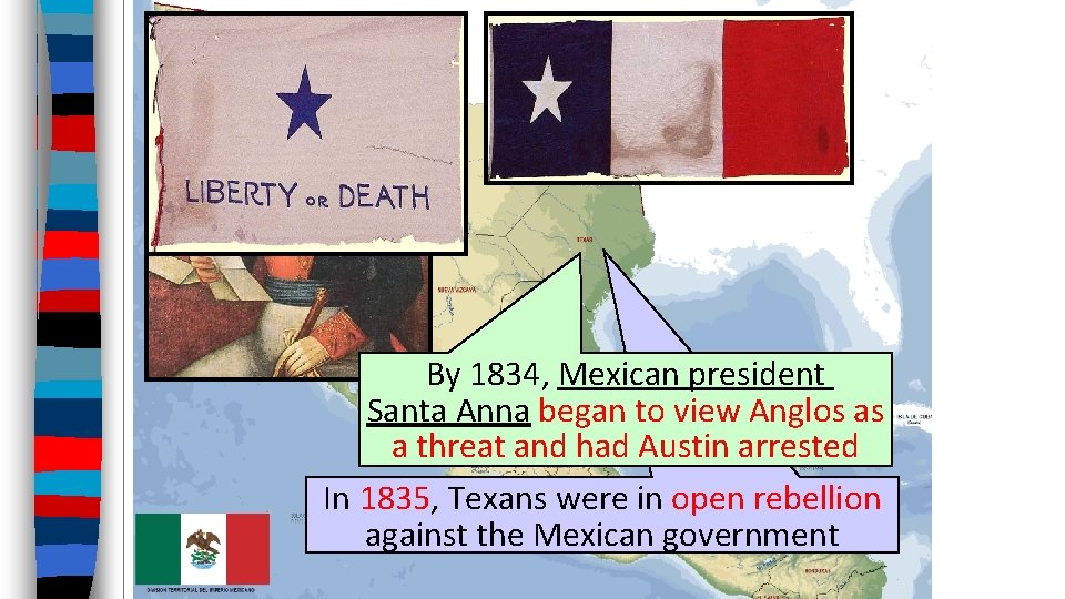By 1834, Mexican president Santa Anna began to view Anglos as a threat and