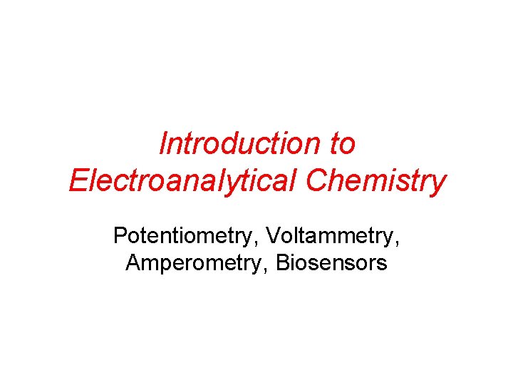 Introduction to Electroanalytical Chemistry Potentiometry, Voltammetry, Amperometry, Biosensors 