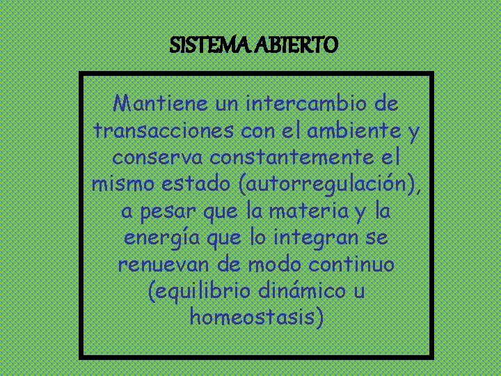 SISTEMA ABIERTO Mantiene un intercambio de transacciones con el ambiente y conserva constantemente el