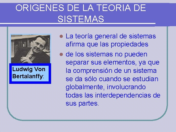 ORIGENES DE LA TEORIA DE SISTEMAS La teoría general de sistemas afirma que las