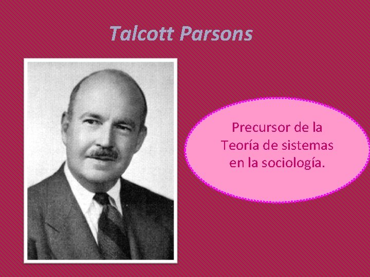 Talcott Parsons Precursor de la Teoría de sistemas en la sociología. 
