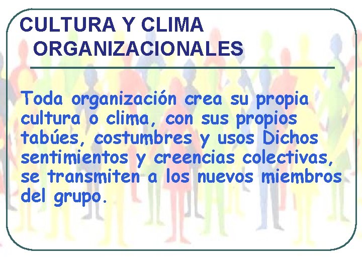 CULTURA Y CLIMA ORGANIZACIONALES Toda organización crea su propia cultura o clima, con sus
