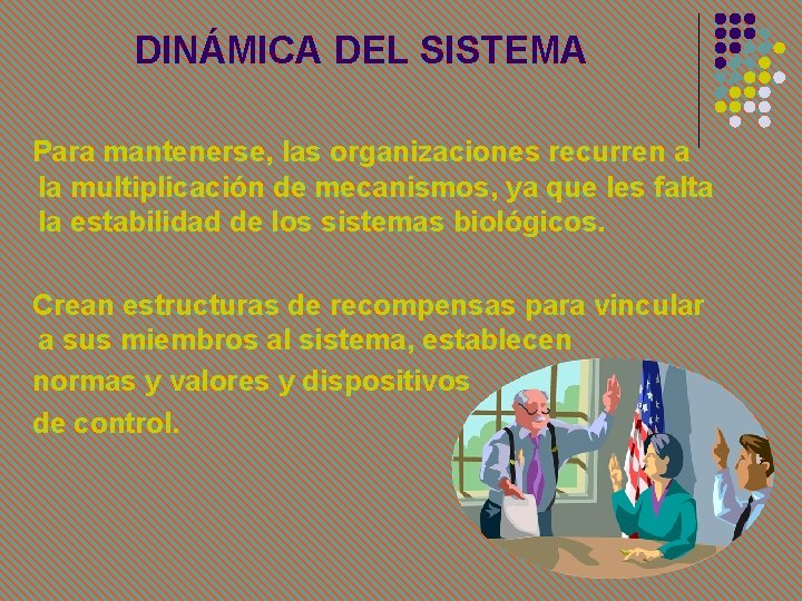 DINÁMICA DEL SISTEMA Para mantenerse, las organizaciones recurren a la multiplicación de mecanismos, ya
