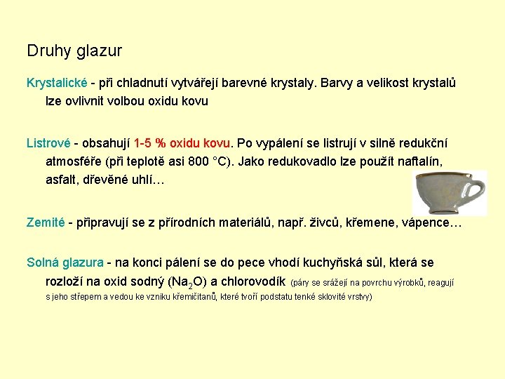 Druhy glazur Krystalické - při chladnutí vytvářejí barevné krystaly. Barvy a velikost krystalů lze