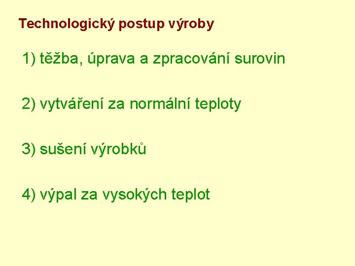 Technologický postup výroby 1) těžba, úprava a zpracování surovin 2) vytváření za normální teploty