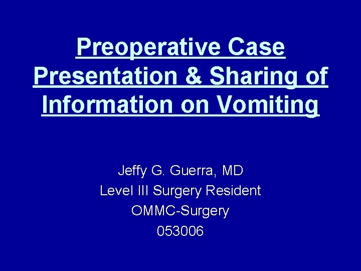 Preoperative Case Presentation & Sharing of Information on Vomiting Jeffy G. Guerra, MD Level