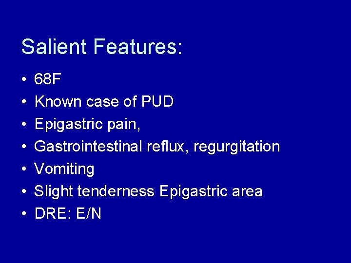 Salient Features: • • 68 F Known case of PUD Epigastric pain, Gastrointestinal reflux,