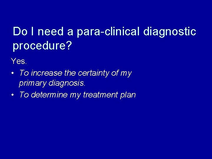 Do I need a para-clinical diagnostic procedure? Yes. • To increase the certainty of