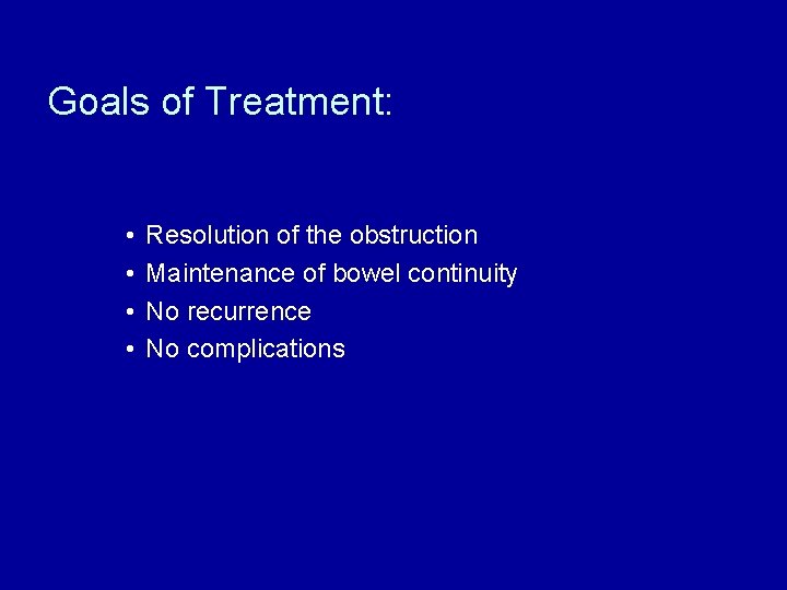Goals of Treatment: • • Resolution of the obstruction Maintenance of bowel continuity No