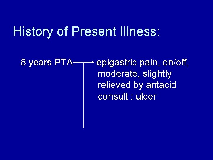 History of Present Illness: 8 years PTA epigastric pain, on/off, moderate, slightly relieved by