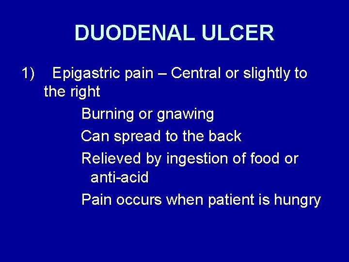 DUODENAL ULCER 1) Epigastric pain – Central or slightly to the right Burning or
