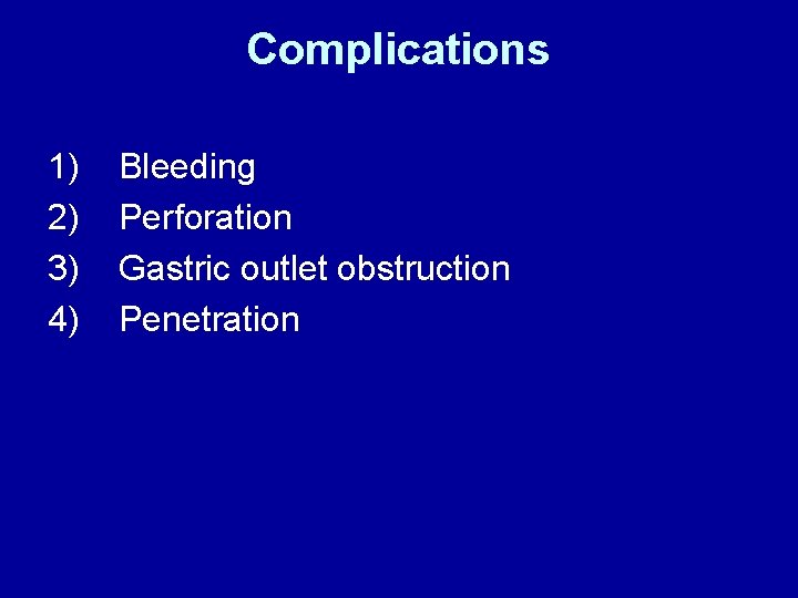 Complications 1) Bleeding 2) Perforation 3) Gastric outlet obstruction 4) Penetration 