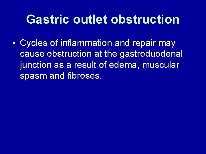 Gastric outlet obstruction • Cycles of inflammation and repair may cause obstruction at the