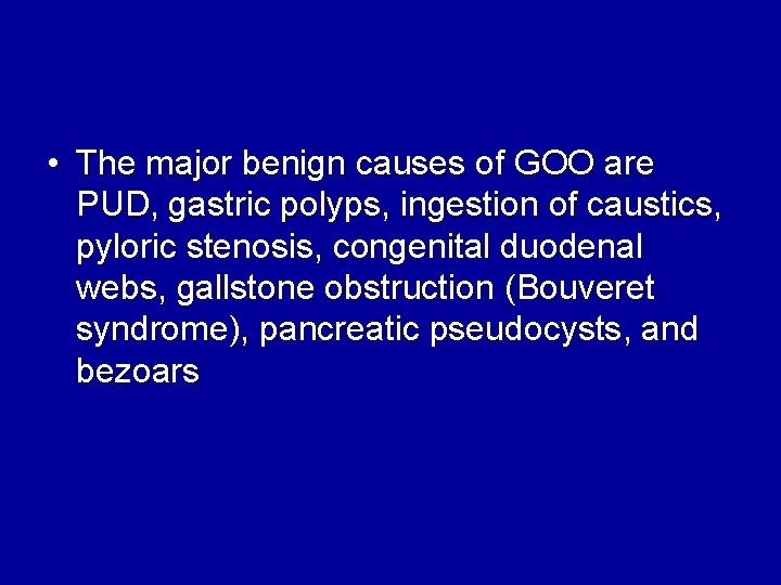  • The major benign causes of GOO are PUD, gastric polyps, ingestion of