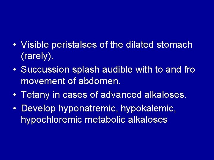  • Visible peristalses of the dilated stomach (rarely). • Succussion splash audible with