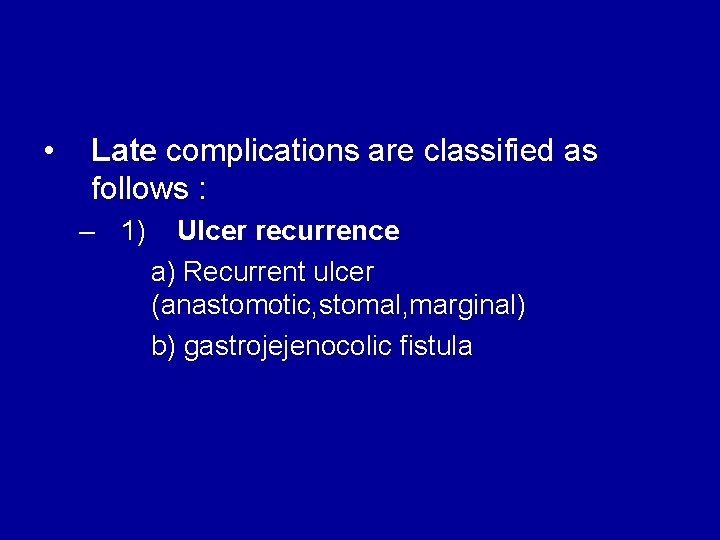  • Late complications are classified as follows : – 1) Ulcer recurrence a)