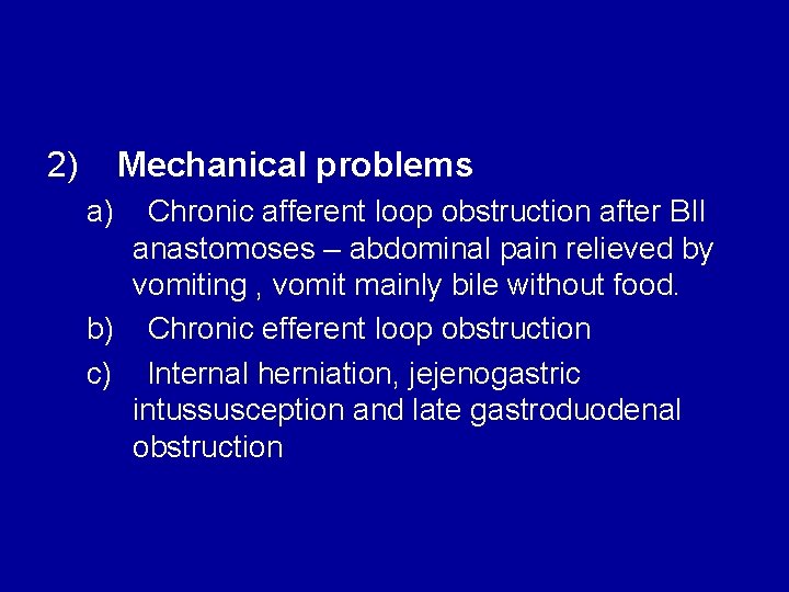 2) Mechanical problems a) Chronic afferent loop obstruction after BII anastomoses – abdominal pain