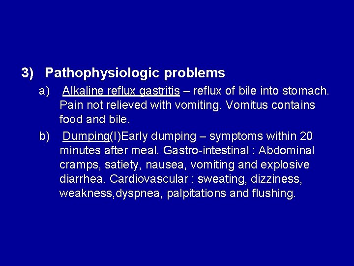 3) Pathophysiologic problems a) Alkaline reflux gastritis – reflux of bile into stomach. Pain