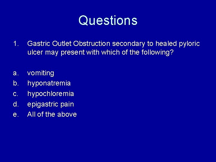 Questions 1. Gastric Outlet Obstruction secondary to healed pyloric ulcer may present with which