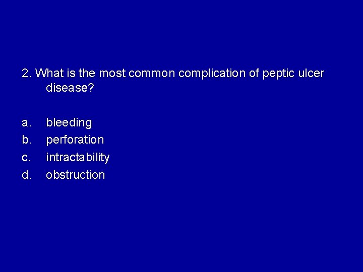 2. What is the most common complication of peptic ulcer disease? a. b. c.