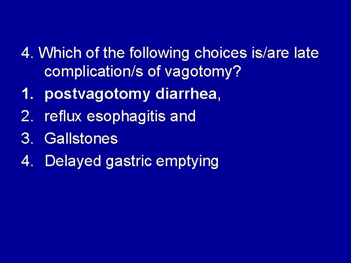 4. Which of the following choices is/are late complication/s of vagotomy? 1. postvagotomy diarrhea,