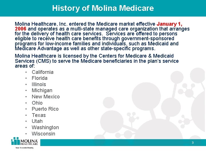 History of Molina Medicare Molina Healthcare, Inc. entered the Medicare market effective January 1,