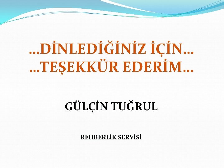 …DİNLEDİĞİNİZ İÇİN… …TEŞEKKÜR EDERİM… GÜLÇİN TUĞRUL REHBERLİK SERVİSİ 