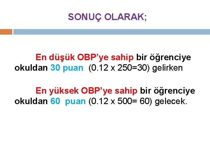 SONUÇ OLARAK; En düşük OBP’ye sahip bir öğrenciye okuldan 30 puan (0. 12 x