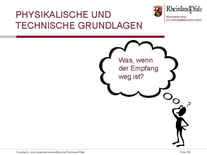 PHYSIKALISCHE UND TECHNISCHE GRUNDLAGEN Was, wenn der Empfang weg ist? Feuerwehr- und Katastrophenschutzschule Rheinland-Pfalz