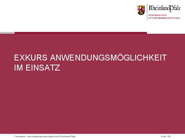 EXKURS ANWENDUNGSMÖGLICHKEIT IM EINSATZ Feuerwehr- und Katastrophenschutzschule Rheinland-Pfalz Folie 118 