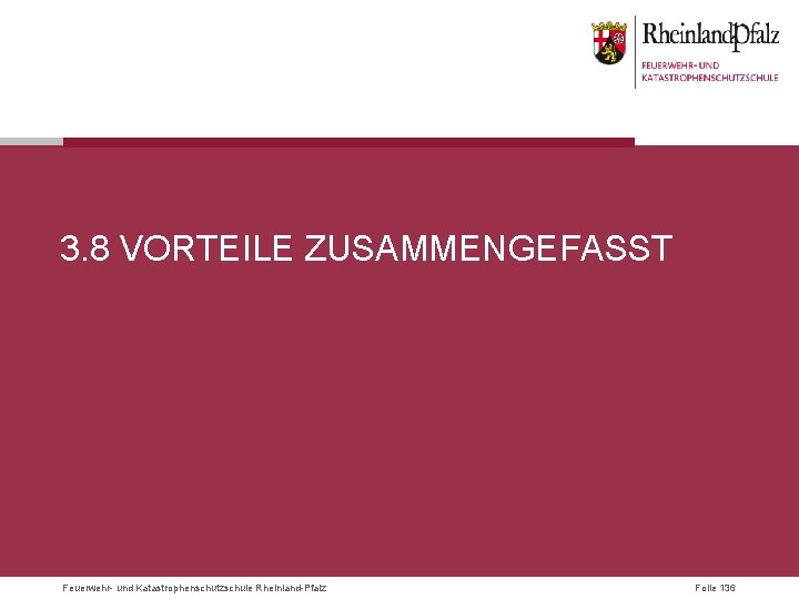 3. 8 VORTEILE ZUSAMMENGEFASST Feuerwehr- und Katastrophenschutzschule Rheinland-Pfalz Folie 136 