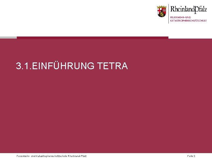 3. 1. EINFÜHRUNG TETRA Feuerwehr- und Katastrophenschutzschule Rheinland-Pfalz Folie 2 