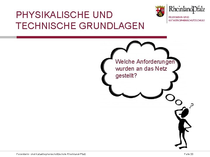 PHYSIKALISCHE UND TECHNISCHE GRUNDLAGEN Welche Anforderungen wurden an das Netz gestellt? Feuerwehr- und Katastrophenschutzschule