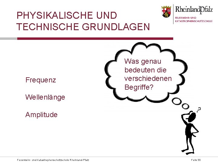 PHYSIKALISCHE UND TECHNISCHE GRUNDLAGEN Frequenz Wellenlänge Was genau bedeuten die verschiedenen Begriffe? Amplitude Feuerwehr-