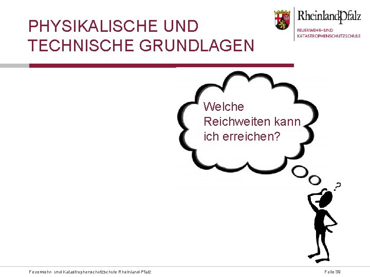 PHYSIKALISCHE UND TECHNISCHE GRUNDLAGEN Welche Reichweiten kann ich erreichen? Feuerwehr- und Katastrophenschutzschule Rheinland-Pfalz Folie