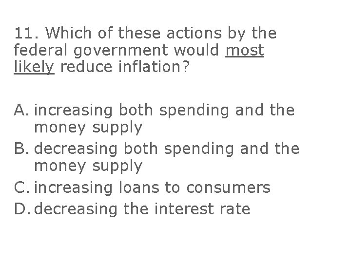 11. Which of these actions by the federal government would most likely reduce inflation?