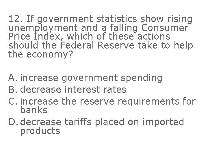 12. If government statistics show rising unemployment and a falling Consumer Price Index, which