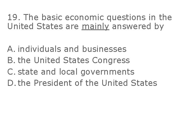 19. The basic economic questions in the United States are mainly answered by A.