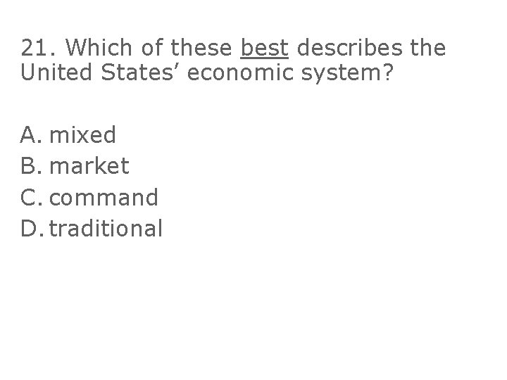 21. Which of these best describes the United States’ economic system? A. mixed B.