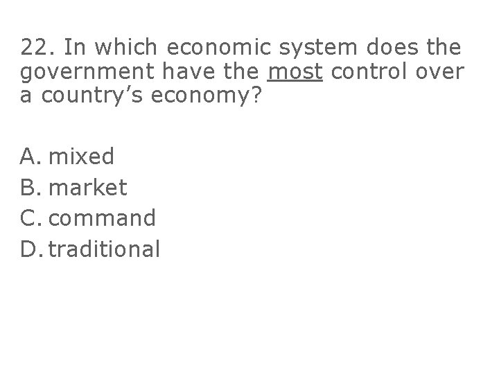 22. In which economic system does the government have the most control over a