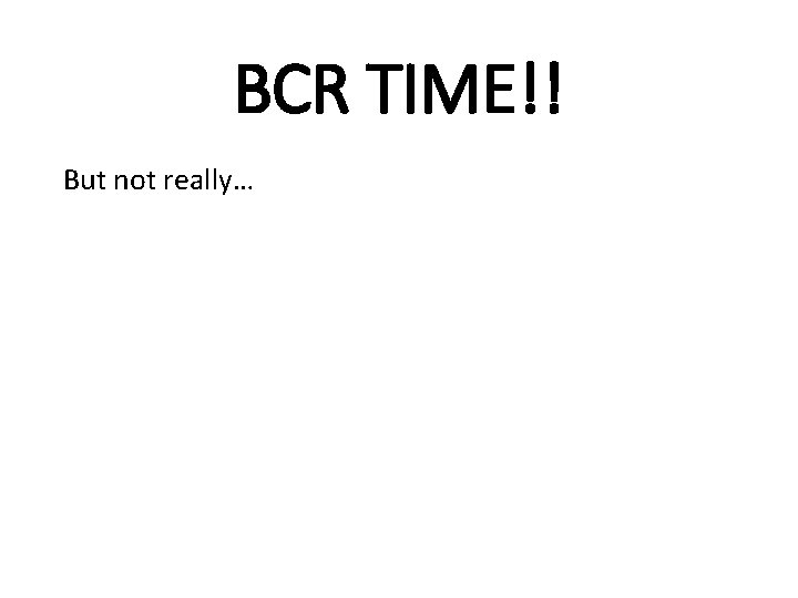 BCR TIME!! But not really… 