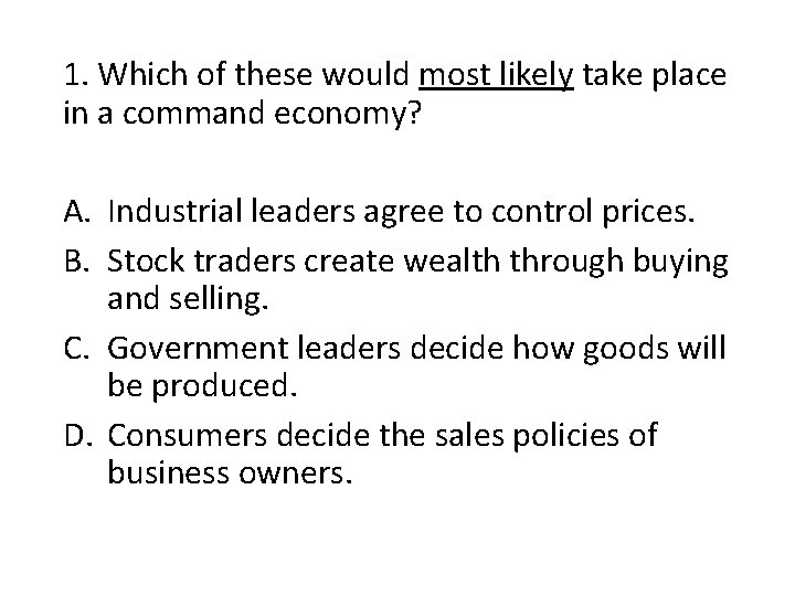 1. Which of these would most likely take place in a command economy? A.