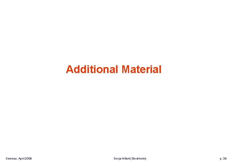 Additional Material Seminar, April 2009 Sonja Hillert (Stockholm) p. 39 